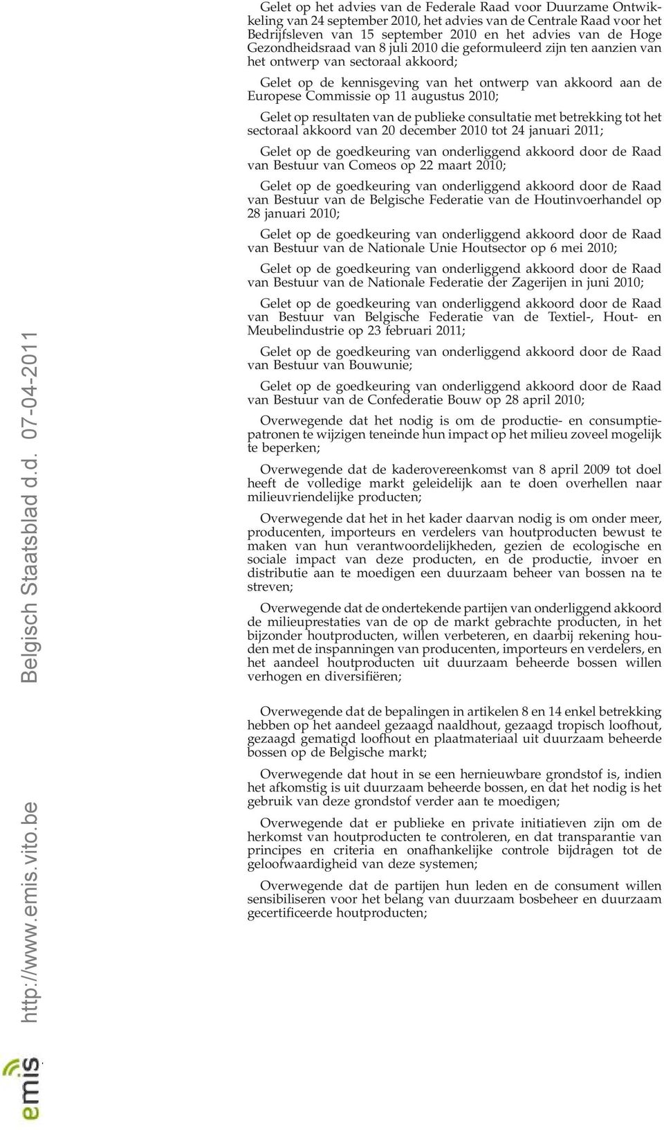 2010; Gelet op resultaten van de publieke consultatie met betrekking tot het sectoraal akkoord van 20 december 2010 tot 24 januari 2011; van Bestuur van Comeos op 22 maart 2010; van Bestuur van de