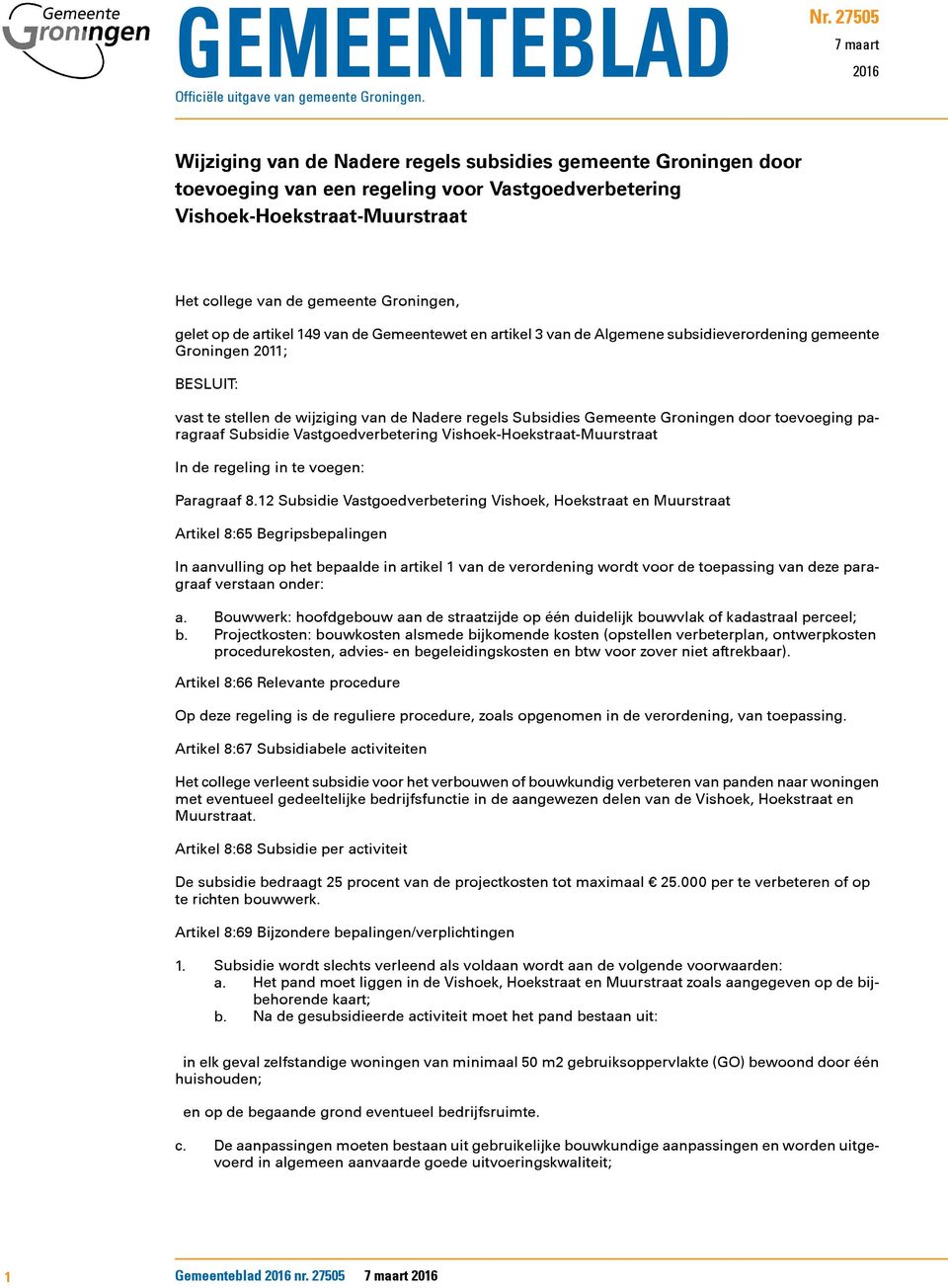 Groningen, gelet op de artikel 149 van de Gemeentewet en artikel 3 van de Algemene subsidieverordening gemeente Groningen 2011; BESLUIT: vast te stellen de wijziging van de Nadere regels Subsidies