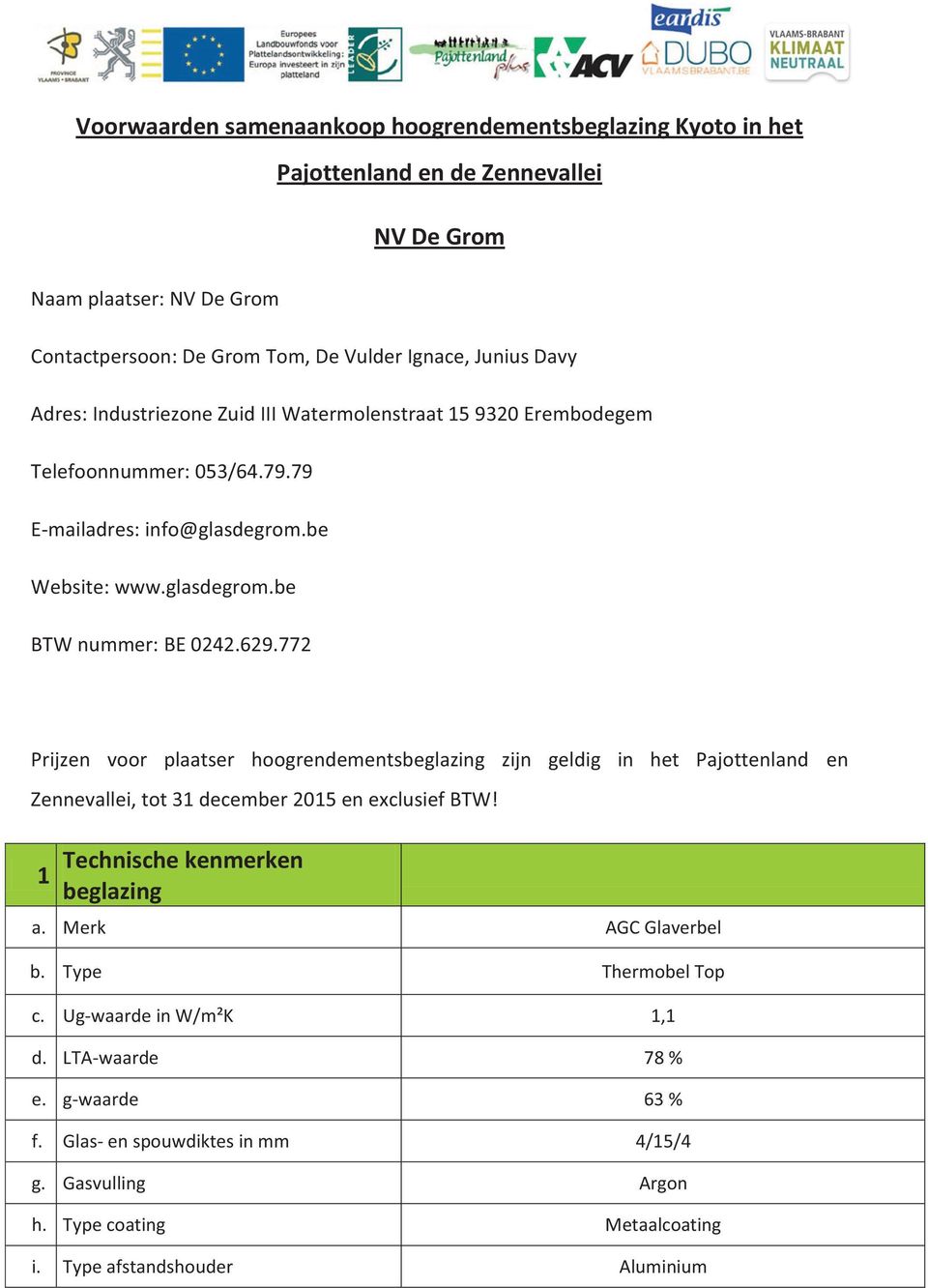 772 Prijzen voor plaatser hoogrendements zijn geldig in het Pajottenland en Zennevallei, tot 31 december 2015 en exclusief BTW! 1 Technische kenmerken Merk AGC Glaverbel b.