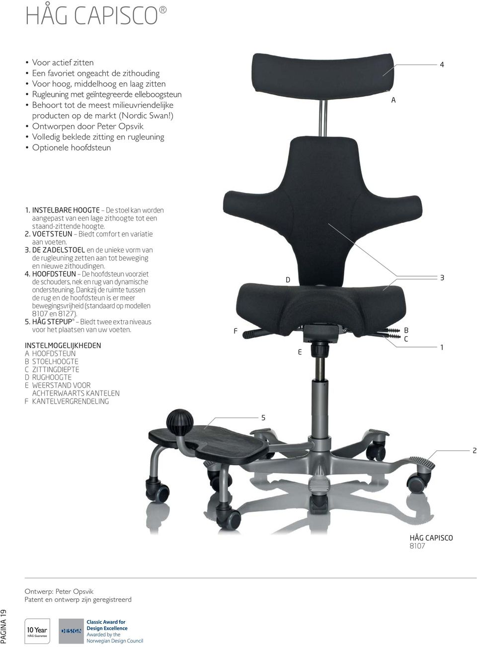 INSTELBARE HOOGTE De stoel kan worden aangepast van een lage zithoogte tot een staand-zittende hoogte. 2. VOETSTEUN Biedt comfort en variatie aan voeten. 3.