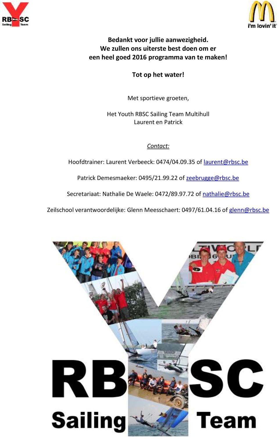 Met sportieve groeten, Het Youth RBSC Sailing Team Multihull Laurent en Patrick Contact: Hoofdtrainer: Laurent Verbeeck: