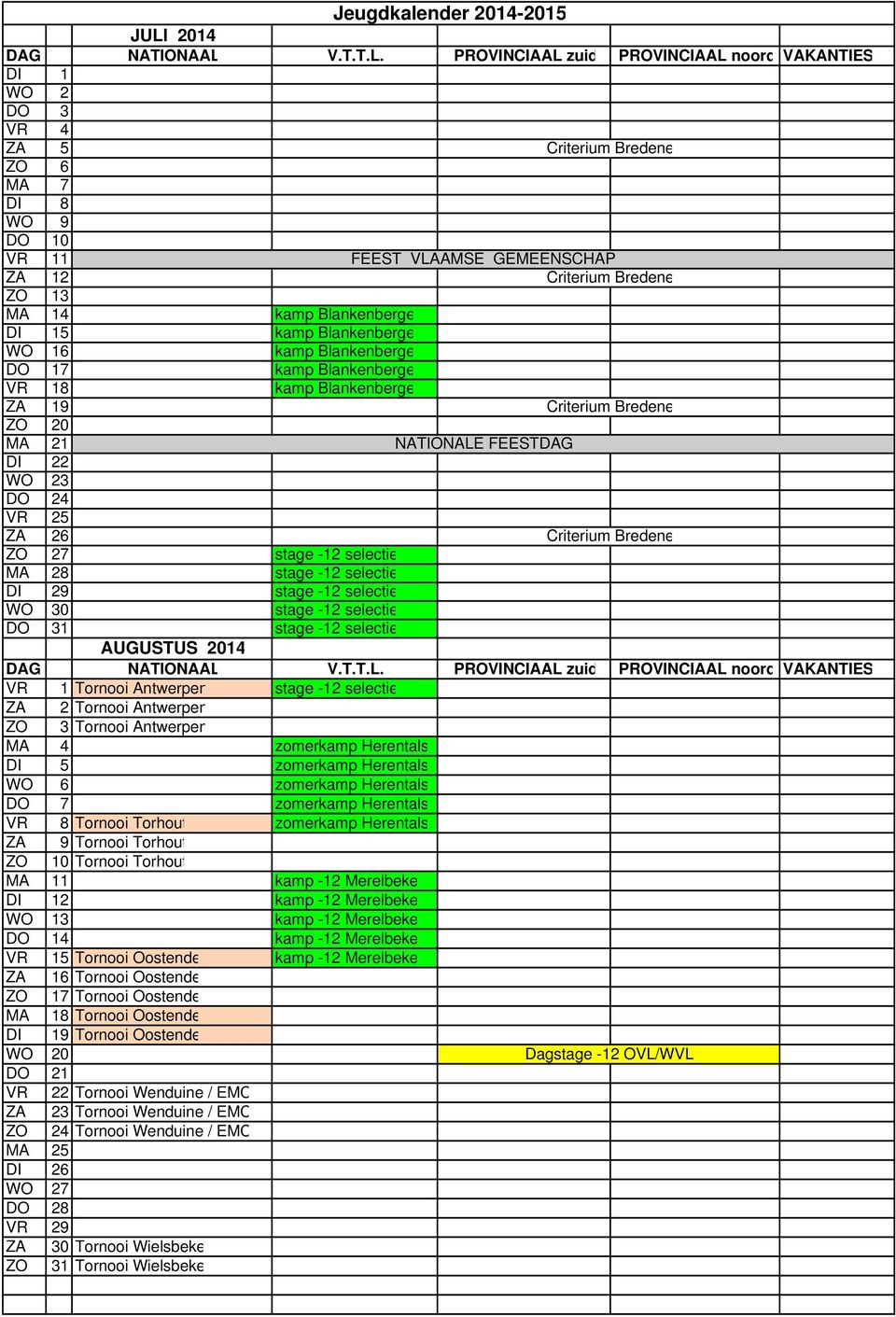 AUGUSTUS 2014 VR 1 Tornooi Antwerpen stage -12 selectie ZA 2 Tornooi Antwerpen ZO 3 Tornooi Antwerpen MA 4 zomerkamp Herentals DI 5 zomerkamp Herentals WO 6 zomerkamp Herentals DO 7 zomerkamp