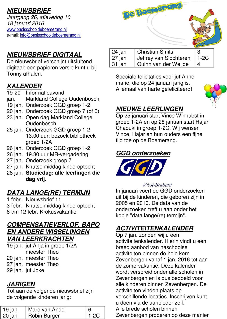 Onderzoek GGD groep 1-2 20 jan. Onderzoek GGD groep 7 (of 6) 23 jan. Open dag Markland College Oudenbosch 25 jan. Onderzoek GGD groep 1-2 13.00 uur: bezoek bibliotheek groep 1/2A 26 jan.