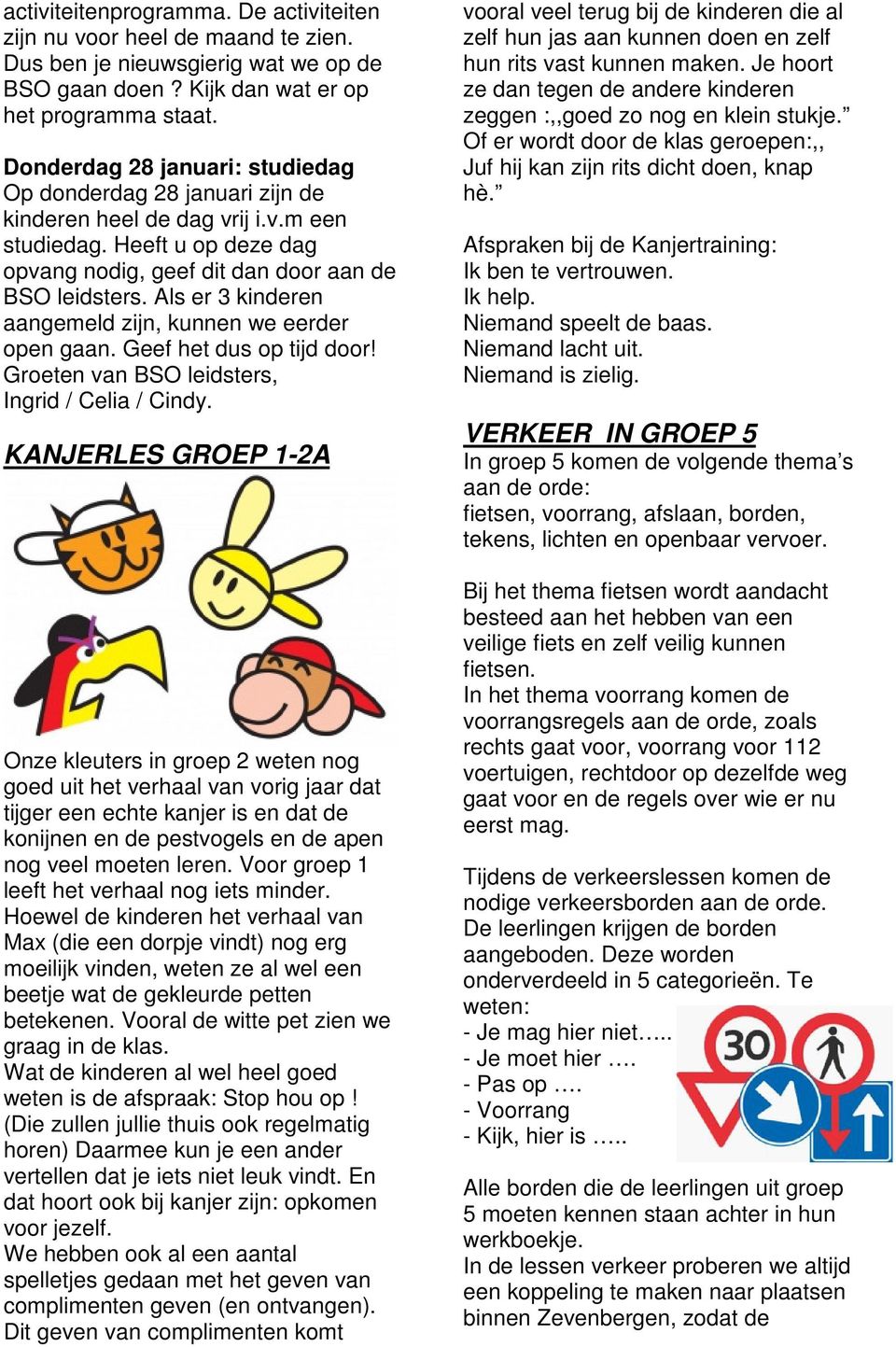 Als er 3 kinderen aangemeld zijn, kunnen we eerder open gaan. Geef het dus op tijd door! Groeten van BSO leidsters, Ingrid / Celia / Cindy.