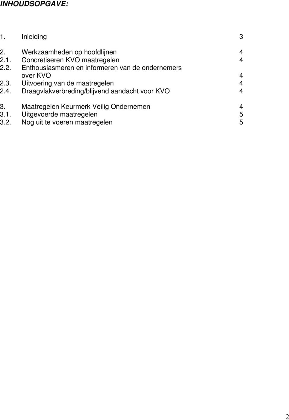 Uitvoering van de maatregelen 4 2.4. Draagvlakverbreding/blijvend aandacht voor KVO 4 3.