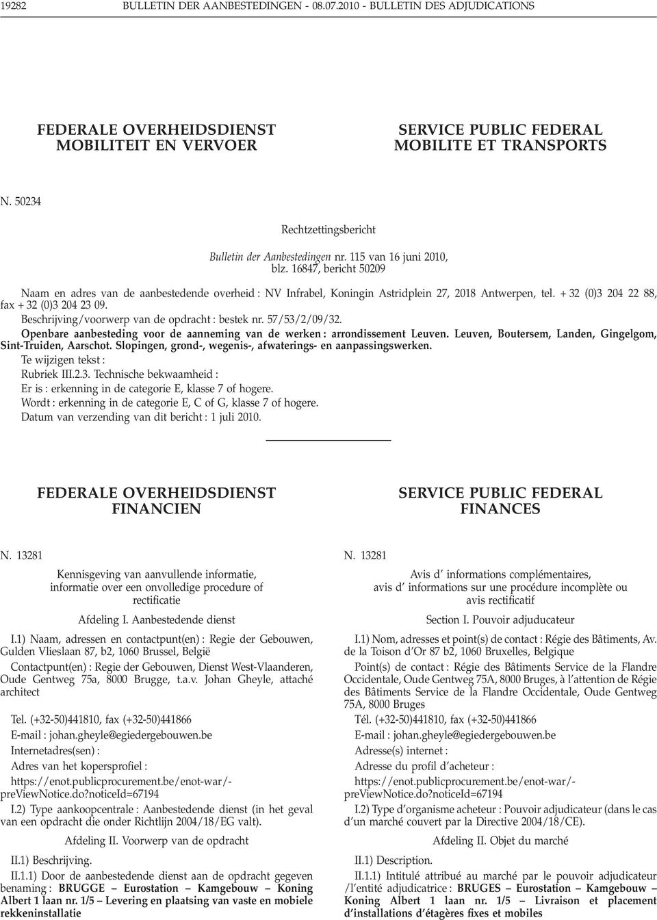 16847, bericht 50209 Naam en adres van de aanbestedende overheid NV Infrabel, Koningin Astridplein 27, 2018 Antwerpen, tel. + 32 (0)3 204 22 88, fax + 32 (0)3 204 23 09.