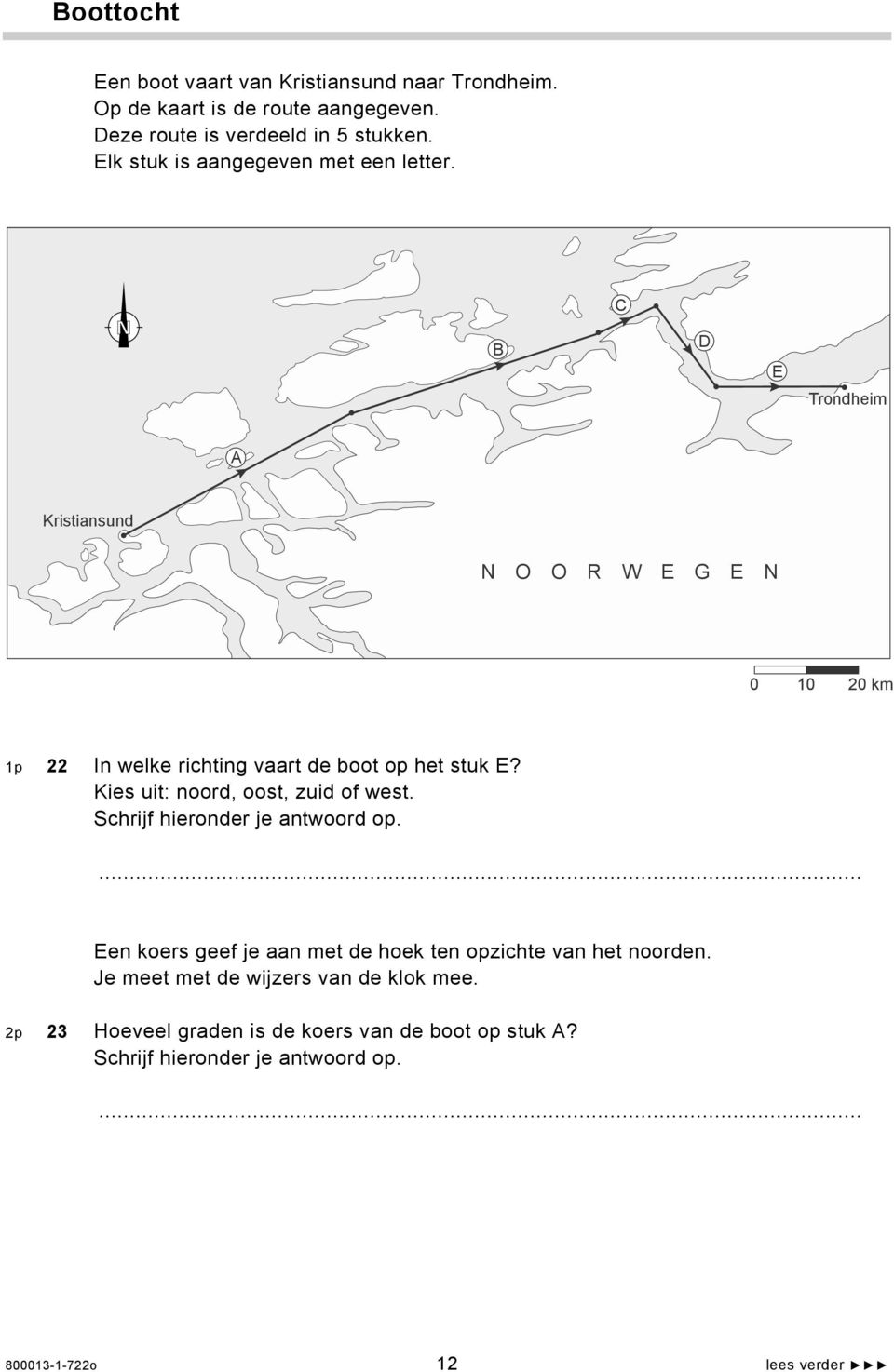N B C D E Trondheim A Kristiansund N O O R W E G E N 0 10 20 km 1p 22 In welke richting vaart de boot op het stuk E?
