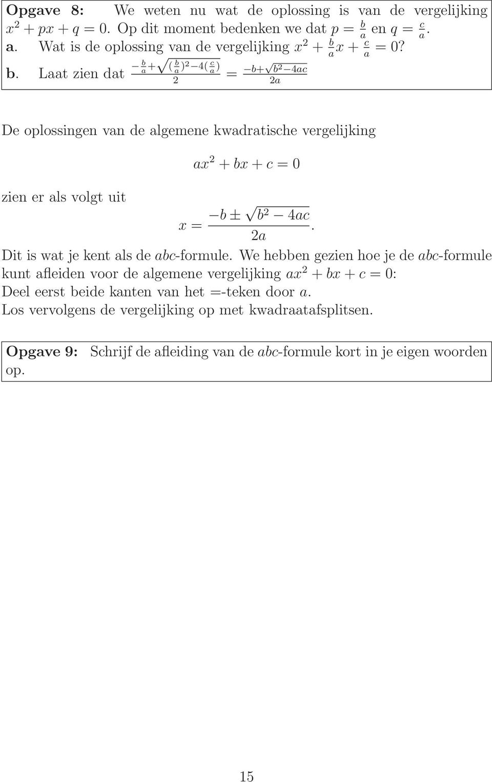 Laat zien dat b a + ( b a )2 4( c a ) = b+ b 2 4ac 2 2a De oplossingen van de algemene kwadratische vergelijking zien er als volgt uit a 2 + b + c = 0 = b ± b 2 4ac.