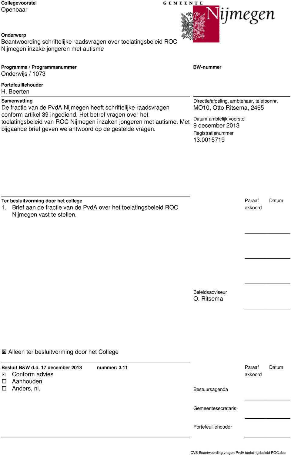 Het betref vragen over het toelatingsbeleid van ROC Nijmegen inzaken jongeren met autisme. Met bijgaande brief geven we antwoord op de gestelde vragen. Directie/afdeling, ambtenaar, telefoonnr.