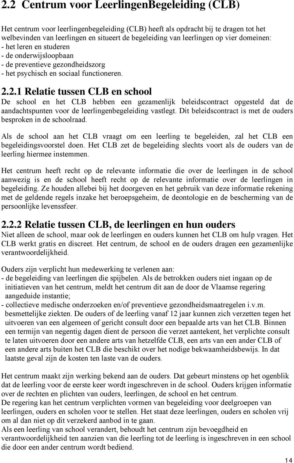 2.1 Relatie tussen CLB en school De school en het CLB hebben een gezamenlijk beleidscontract opgesteld dat de aandachtspunten voor de leerlingenbegeleiding vastlegt.