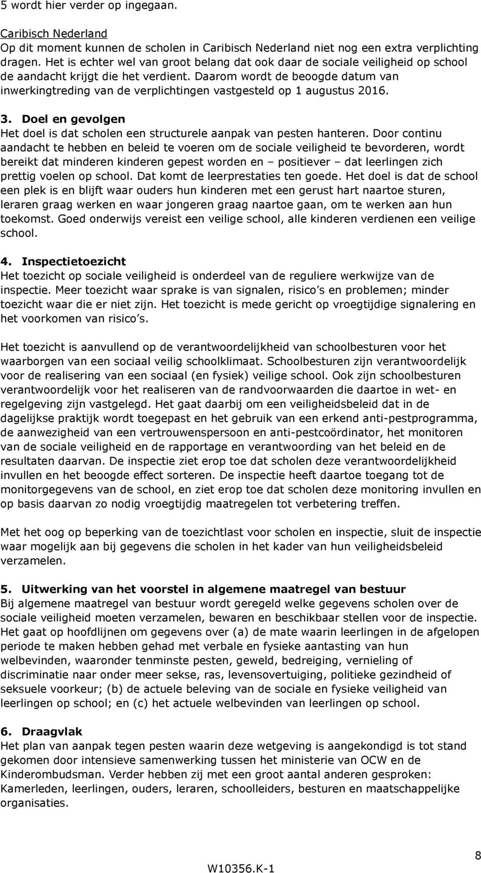 Daarom wordt de beoogde datum van inwerkingtreding van de verplichtingen vastgesteld op 1 augustus 2016. 3. Doel en gevolgen Het doel is dat scholen een structurele aanpak van pesten hanteren.