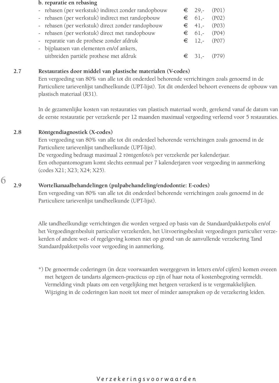 afdruk 31,- (P79) 2.7 Restauraties door middel van plastische materialen (V-codes) Tot dit onderdeel behoort eveneens de opbouw van plastisch materiaal (R31).