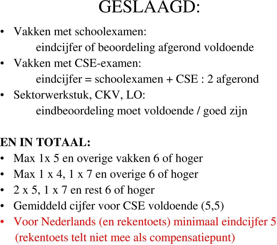 5 en overige vakken 6 of hoger Max 1 x 4, 1 x 7 en overige 6 of hoger 2 x 5, 1 x 7 en rest 6 of hoger Gemiddeld cijfer