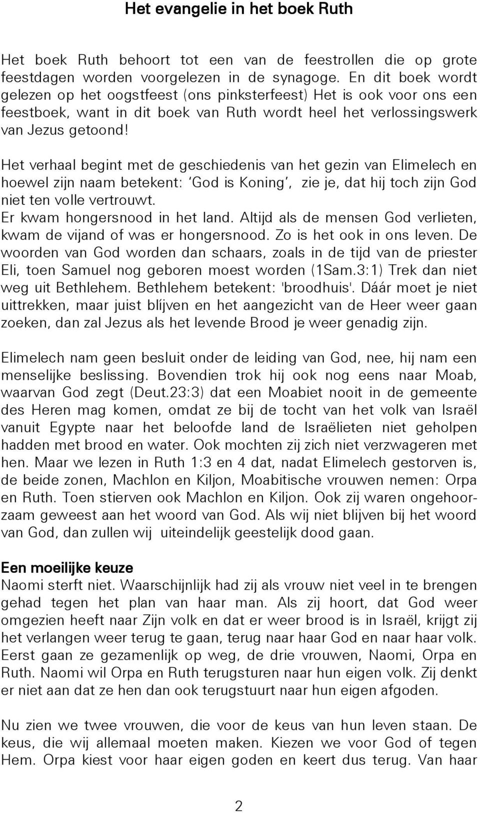 Het verhaal begint met de geschiedenis van het gezin van Elimelech en hoewel zijn naam betekent: God is Koning, zie je, dat hij toch zijn God niet ten volle vertrouwt. Er kwam hongersnood in het land.