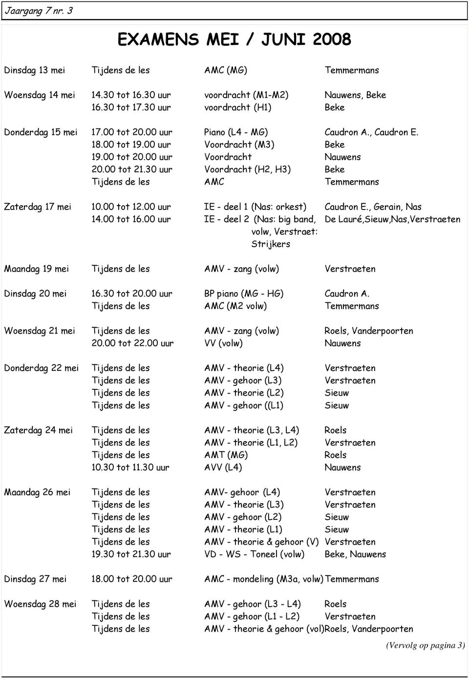 30 uur Voordracht (H2, H3) Beke Tijdens de les AMC Temmermans Zaterdag 17 mei 10.00 tot 12.00 uur IE - deel 1 (Nas: orkest) Caudron E., Gerain, Nas 14.00 tot 16.