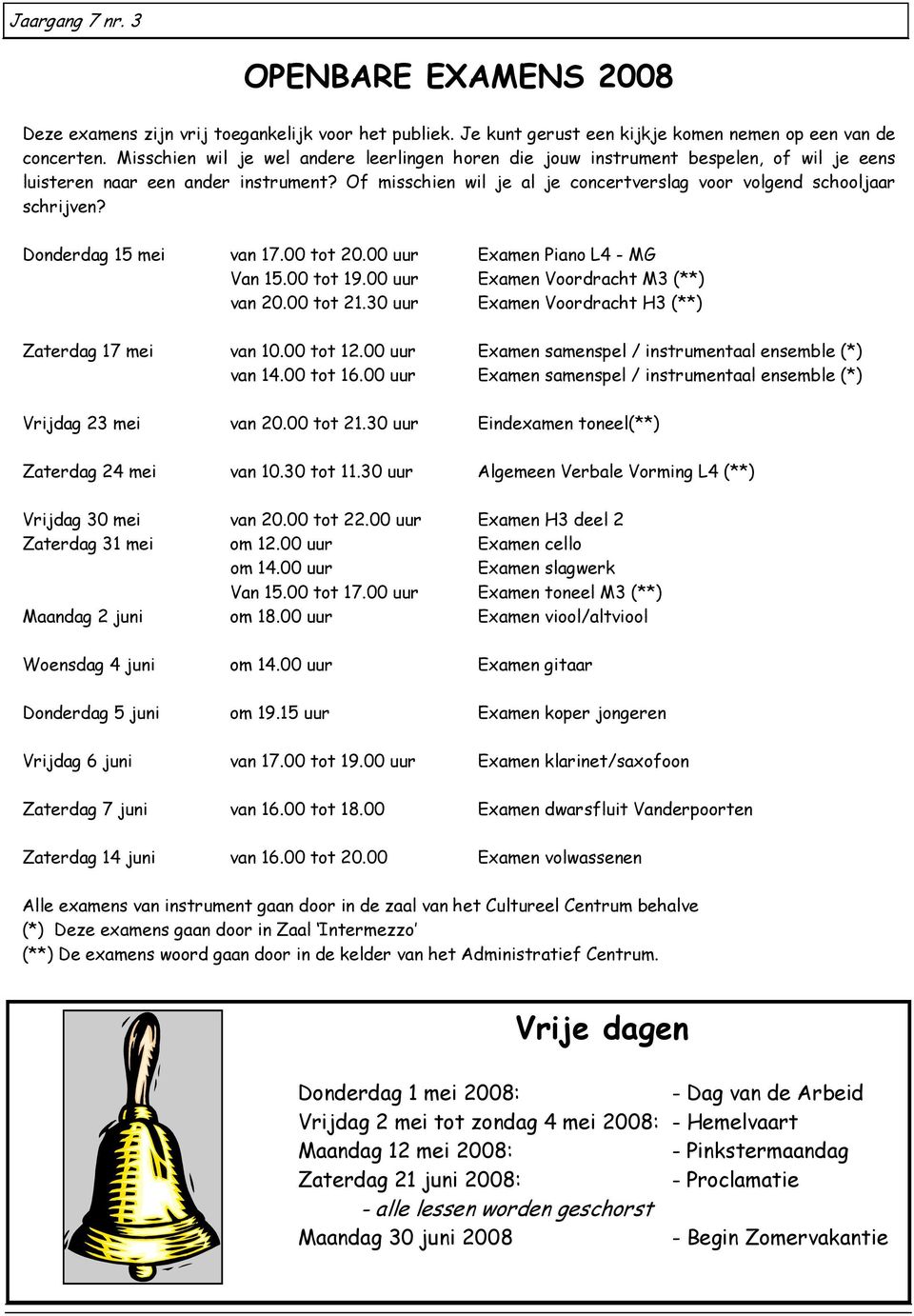 Of misschien wil je al je concertverslag voor volgend schooljaar schrijven? Donderdag 15 mei van 17.00 tot 20.00 uur Examen Piano L4 - MG Van 15.00 tot 19.00 uur Examen Voordracht M3 (**) van 20.