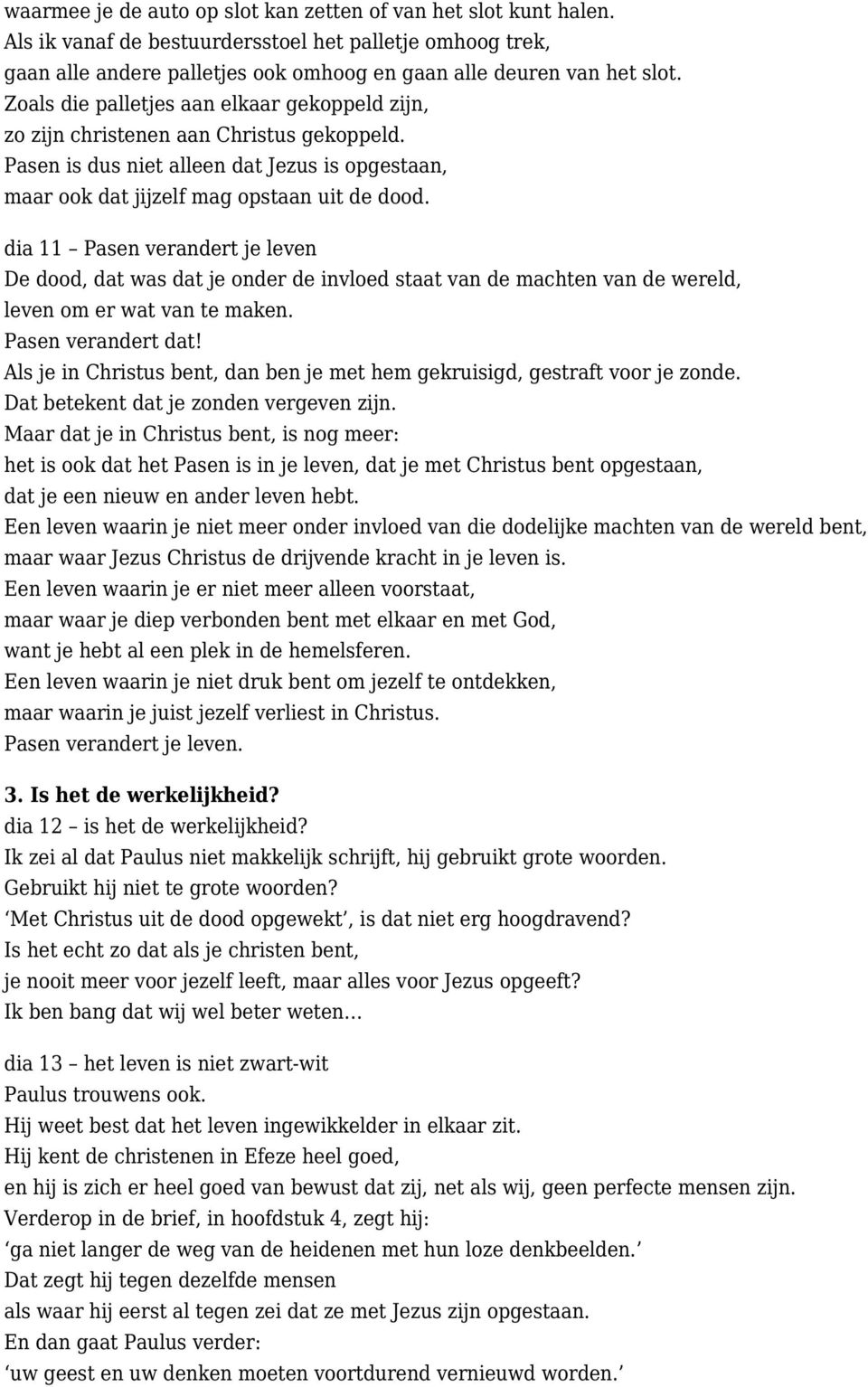 dia 11 Pasen verandert je leven De dood, dat was dat je onder de invloed staat van de machten van de wereld, leven om er wat van te maken. Pasen verandert dat!