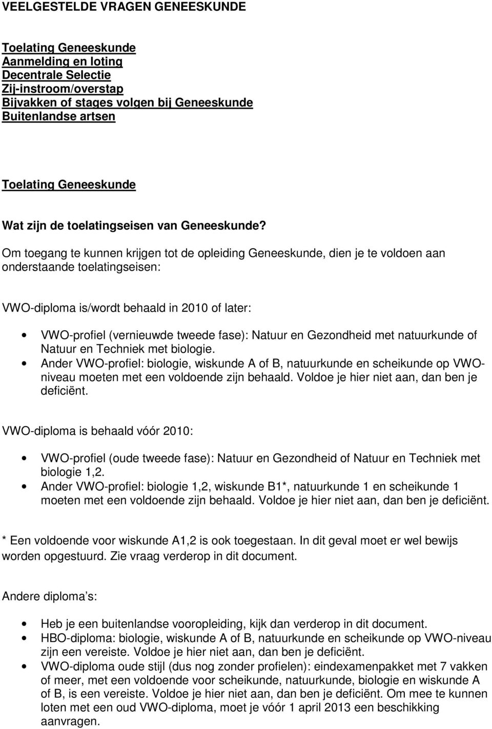 Om toegang te kunnen krijgen tot de opleiding Geneeskunde, dien je te voldoen aan onderstaande toelatingseisen: VWO-diploma is/wordt behaald in 2010 of later: VWO-profiel (vernieuwde tweede fase):