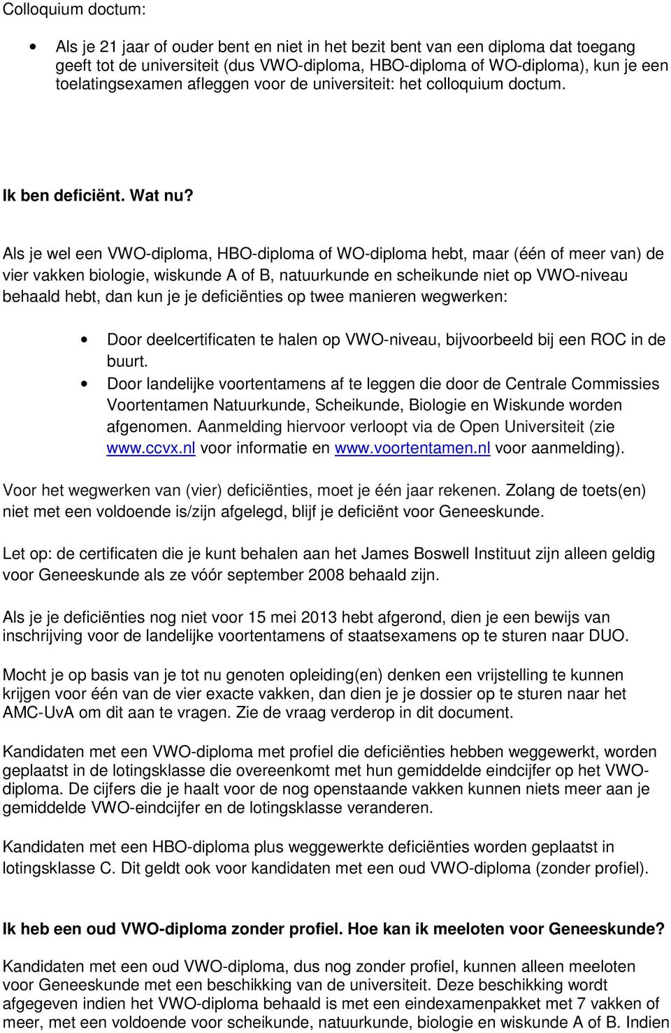 Als je wel een VWO-diploma, HBO-diploma of WO-diploma hebt, maar (één of meer van) de vier vakken biologie, wiskunde A of B, natuurkunde en scheikunde niet op VWO-niveau behaald hebt, dan kun je je