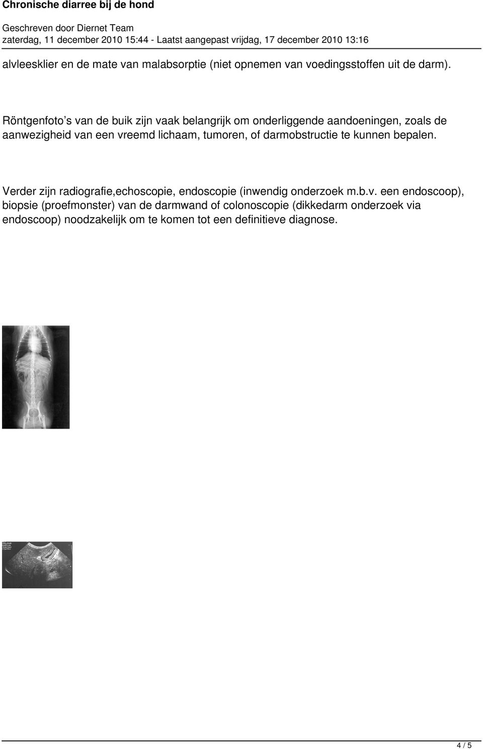 tumoren, of darmobstructie te kunnen bepalen. Verder zijn radiografie,echoscopie, endoscopie (inwendig onderzoek m.b.v.