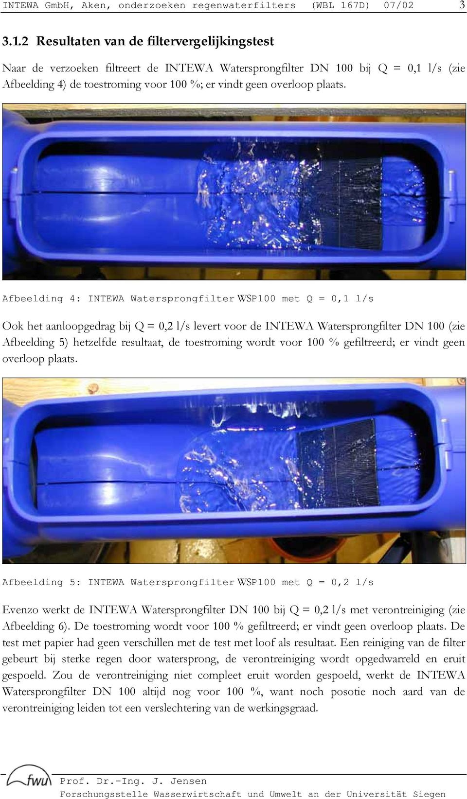 2 Resultaten van de filtervergelijkingstest Naar de verzoeken filtreert de INTEWA Watersprongfilter DN 100 bij Q = 0,1 l/s (zie Afbeelding 4) de toestroming voor 100 %; er vindt geen overloop plaats.
