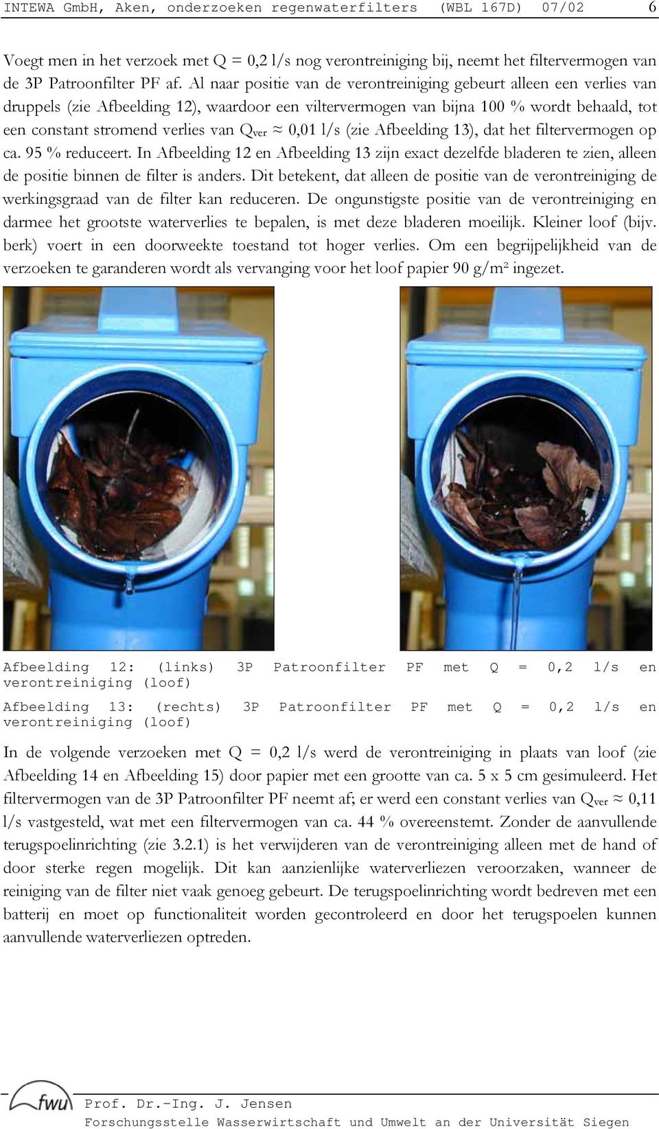 ver 0,01 l/s (zie Afbeelding 13), dat het filtervermogen op ca. 95 % reduceert. In Afbeelding 12 en Afbeelding 13 zijn exact dezelfde bladeren te zien, alleen de positie binnen de filter is anders.