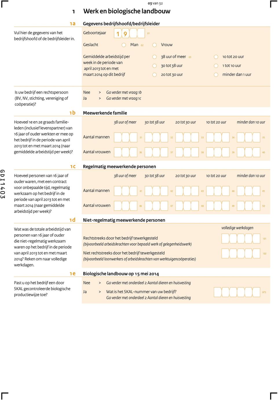 uur 1 tot 10 uur maart 2014 op dit bedrijf 20 tot 30 uur minder dan 1 uur Is uw bedrijf een rechtspersoon (BV NV stichting vereniging of coöperatie)?