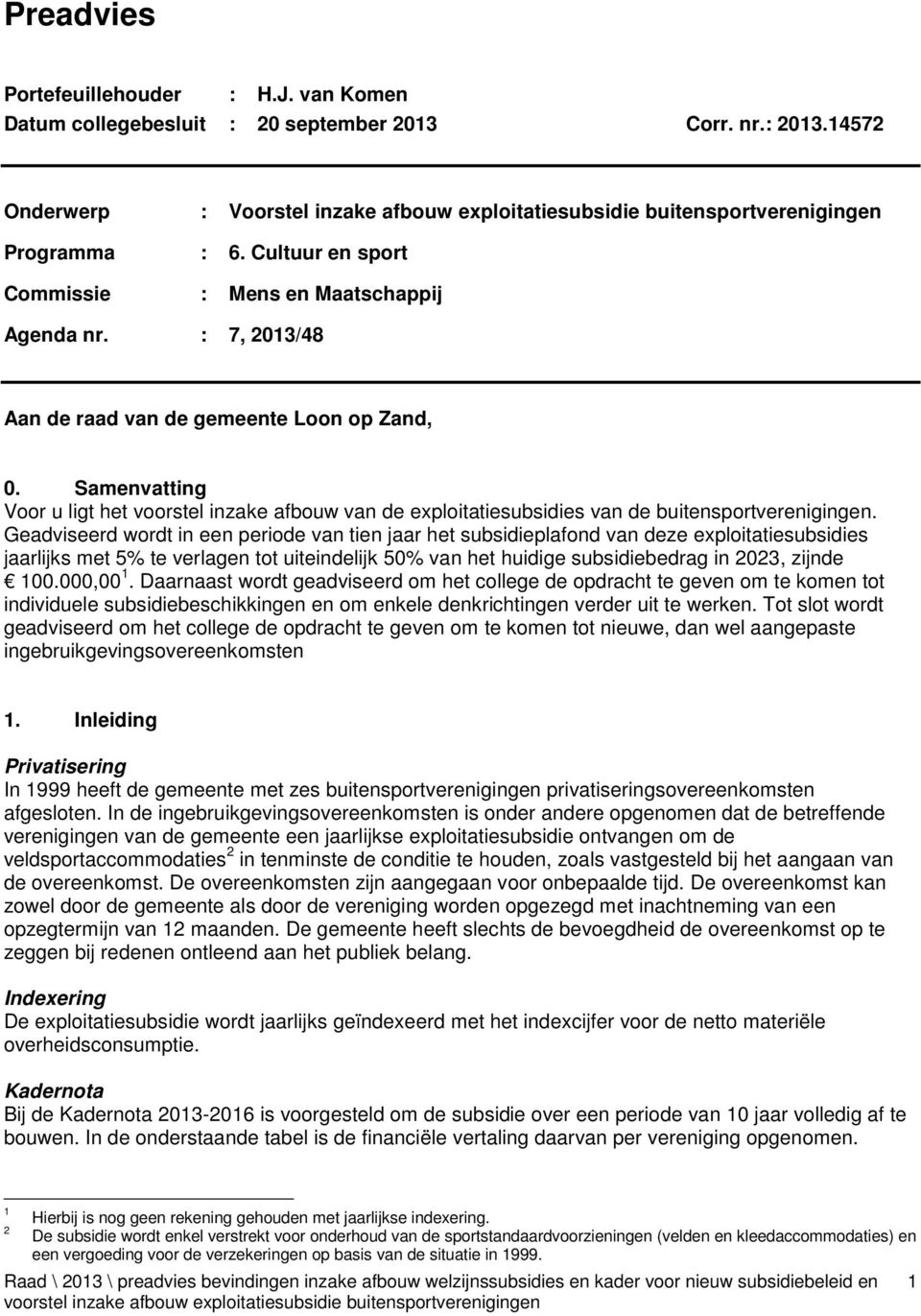: 7, 2013/48 Aan de raad van de gemeente Loon op Zand, 0. Samenvatting Voor u ligt het voorstel inzake afbouw van de exploitatiesubsidies van de buitensportverenigingen.