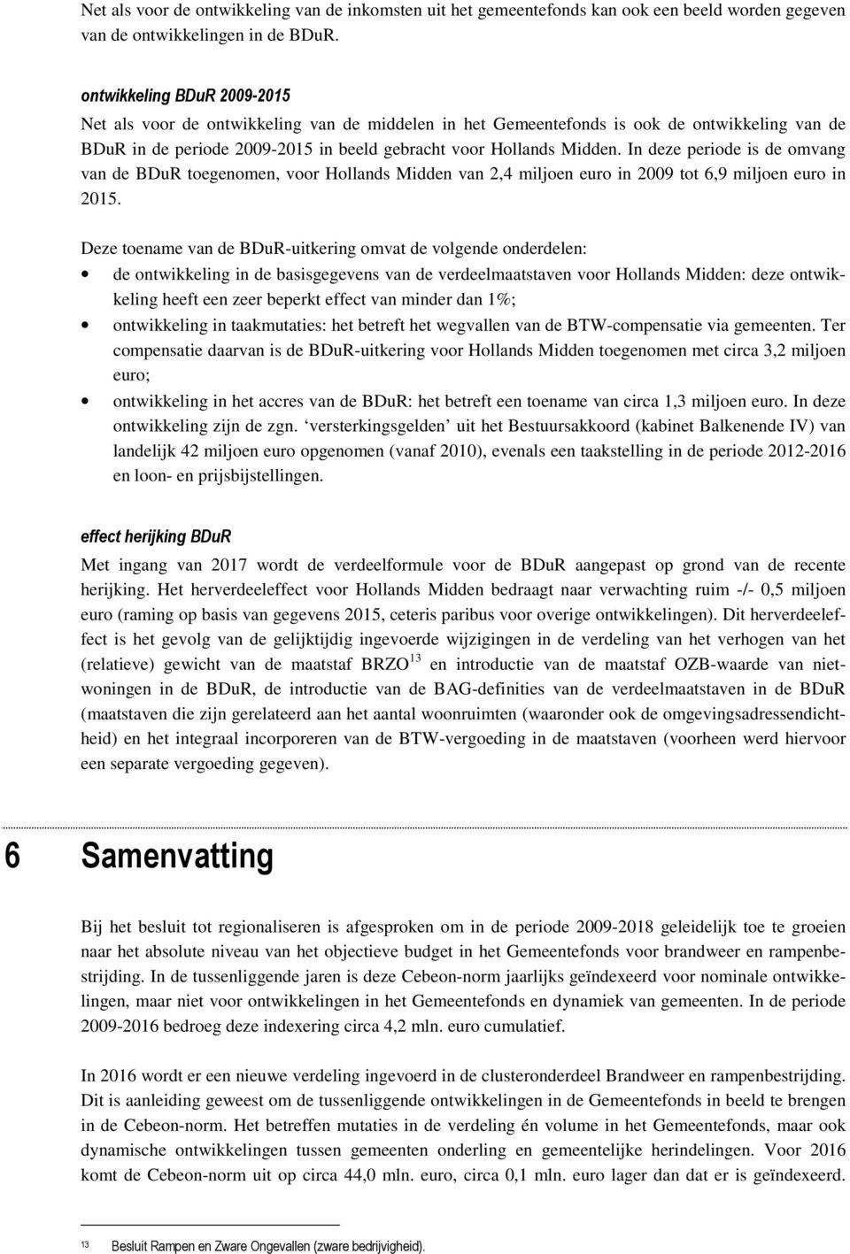 In deze periode is de omvang van de BDuR toegenomen, voor Hollands Midden van 2,4 miljoen euro in 2009 tot 6,9 miljoen euro in 2015.