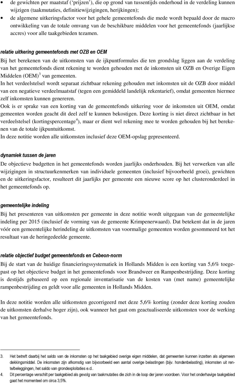 relatie uitkering gemeentefonds met OZB en OEM Bij het berekenen van de uitkomsten van de ijkpuntformules die ten grondslag liggen aan de verdeling van het gemeentefonds dient rekening te worden