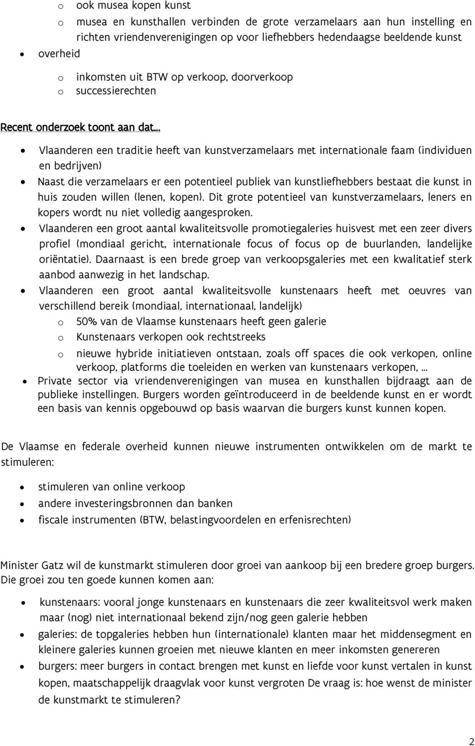 publiek van kunstliefhebbers bestaat die kunst in huis zuden willen (lenen, kpen). Dit grte ptentieel van kunstverzamelaars, leners en kpers wrdt nu niet vlledig aangesprken.