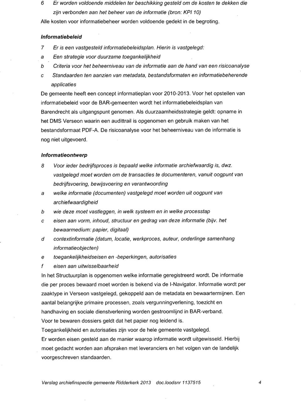 Hierin is vastgelegd: a Een strategie voor duurzame toegankelijkheid b Criteria voor het beheerniveau van de informatie aan de hand van een risicoanalyse c Standaarden ten aanzien van metadata,