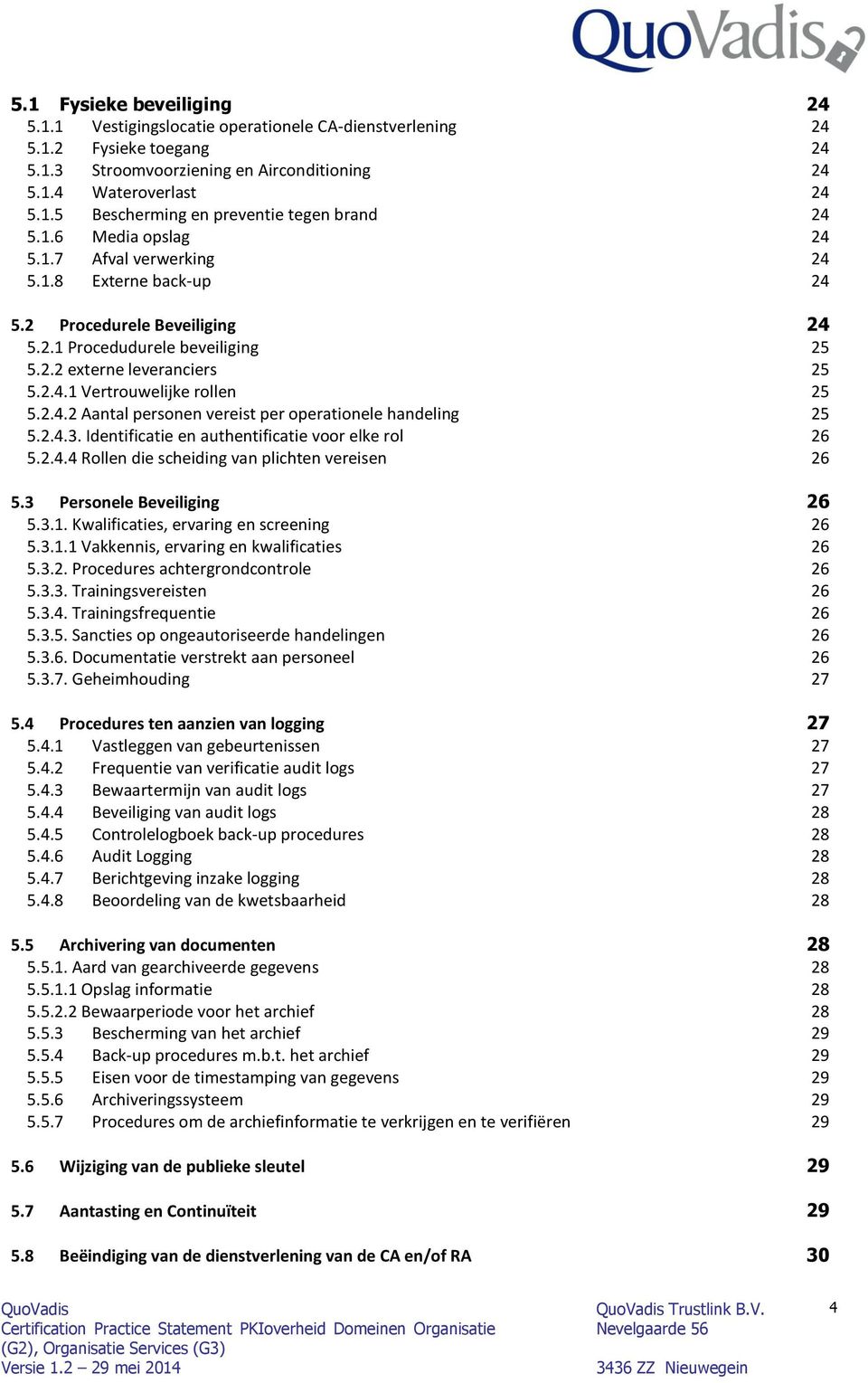 2.4.2 Aantal personen vereist per operationele handeling 25 5.2.4.3. Identificatie en authentificatie voor elke rol 26 5.2.4.4 Rollen die scheiding van plichten vereisen 26 5.