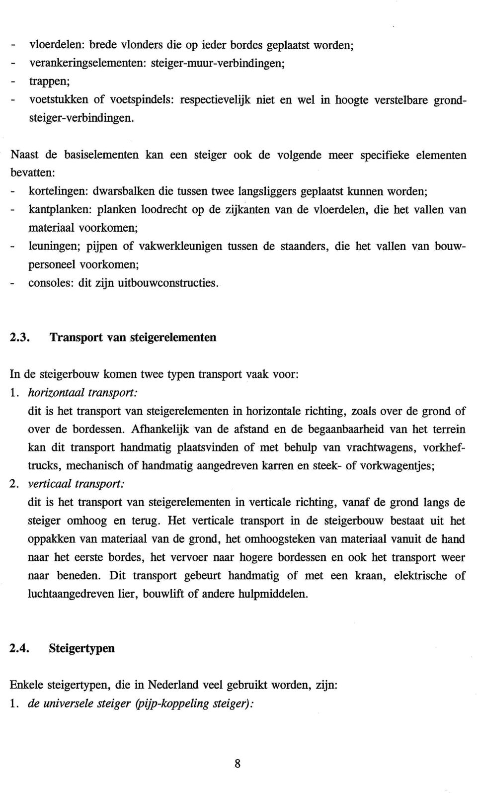 Naast de basiselementen kan een steiger ook de volgende meer specifieke elementen bevatten: - kortelingen: dwarsbalken die tussen twee langsliggers geplaatst kunnen worden; - kantplanken: planken