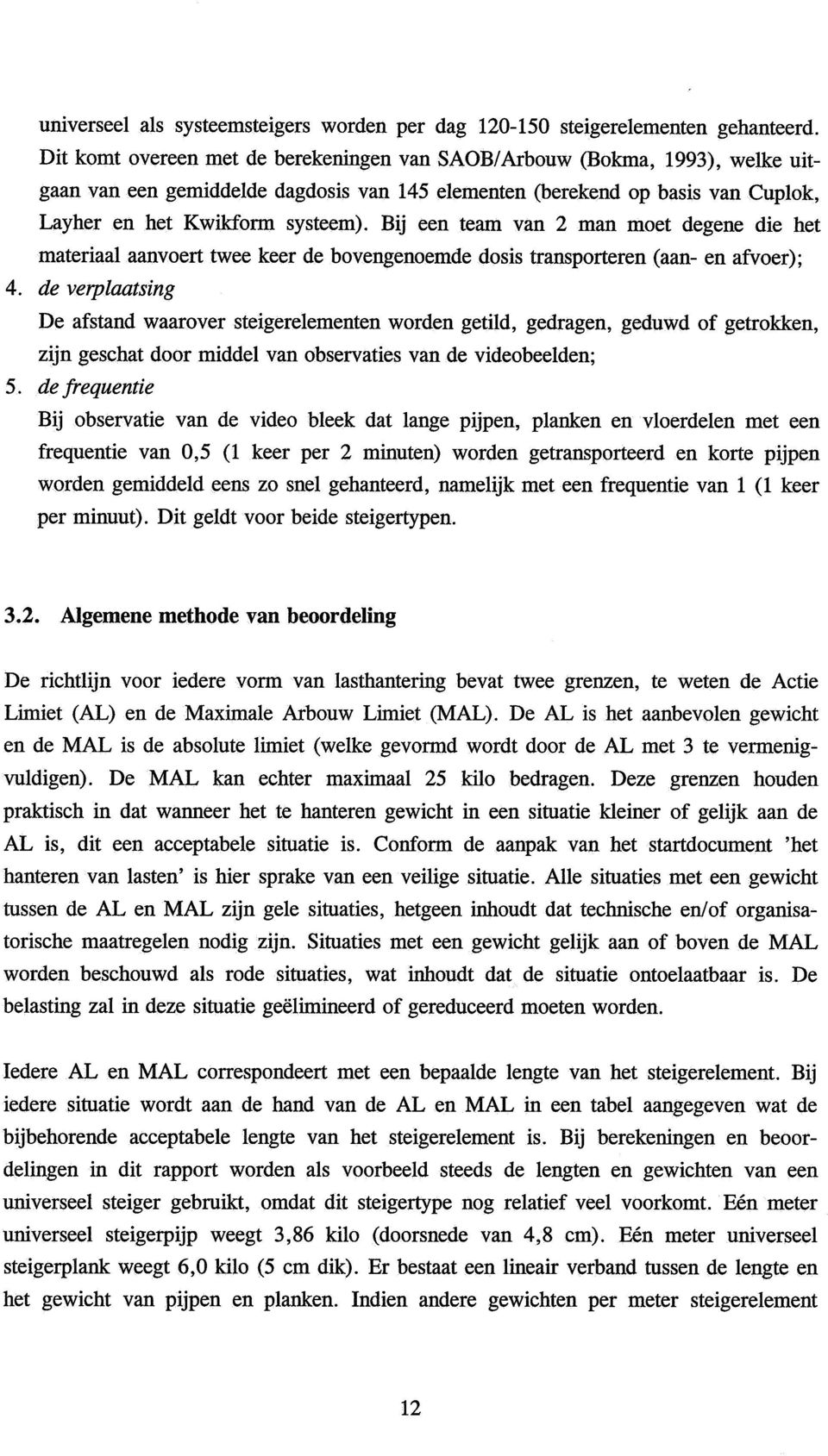 Bij een team van 2 man moet degene die het materiaal aanvoert twee keer de bovengenoemde dosis transporteren (aan- en afvoer); 4.