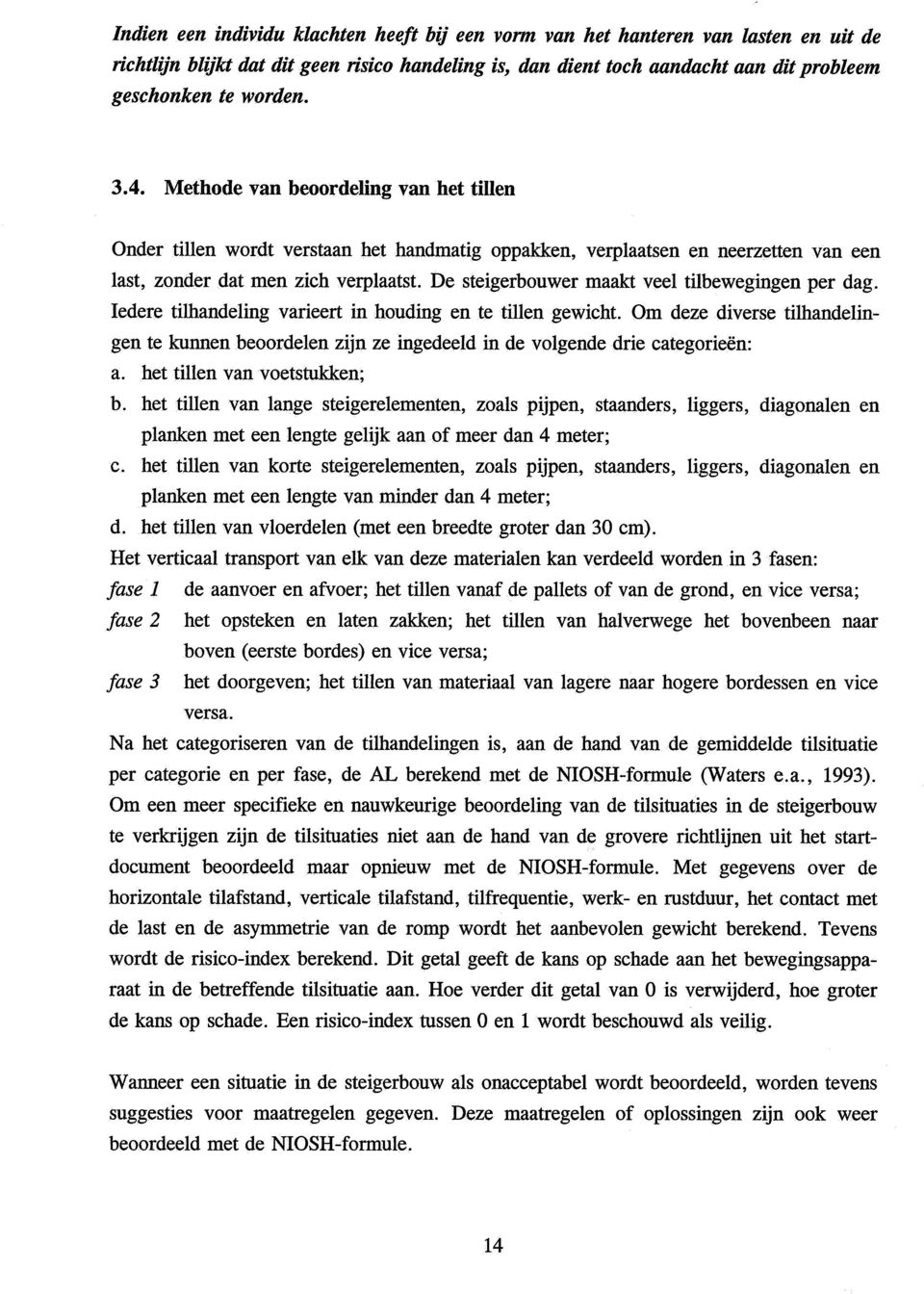 De steigerbouwer maakt veel tilbewegingen per dag. Iedere tilhandeling varieert in houding en te tillen gewicht.