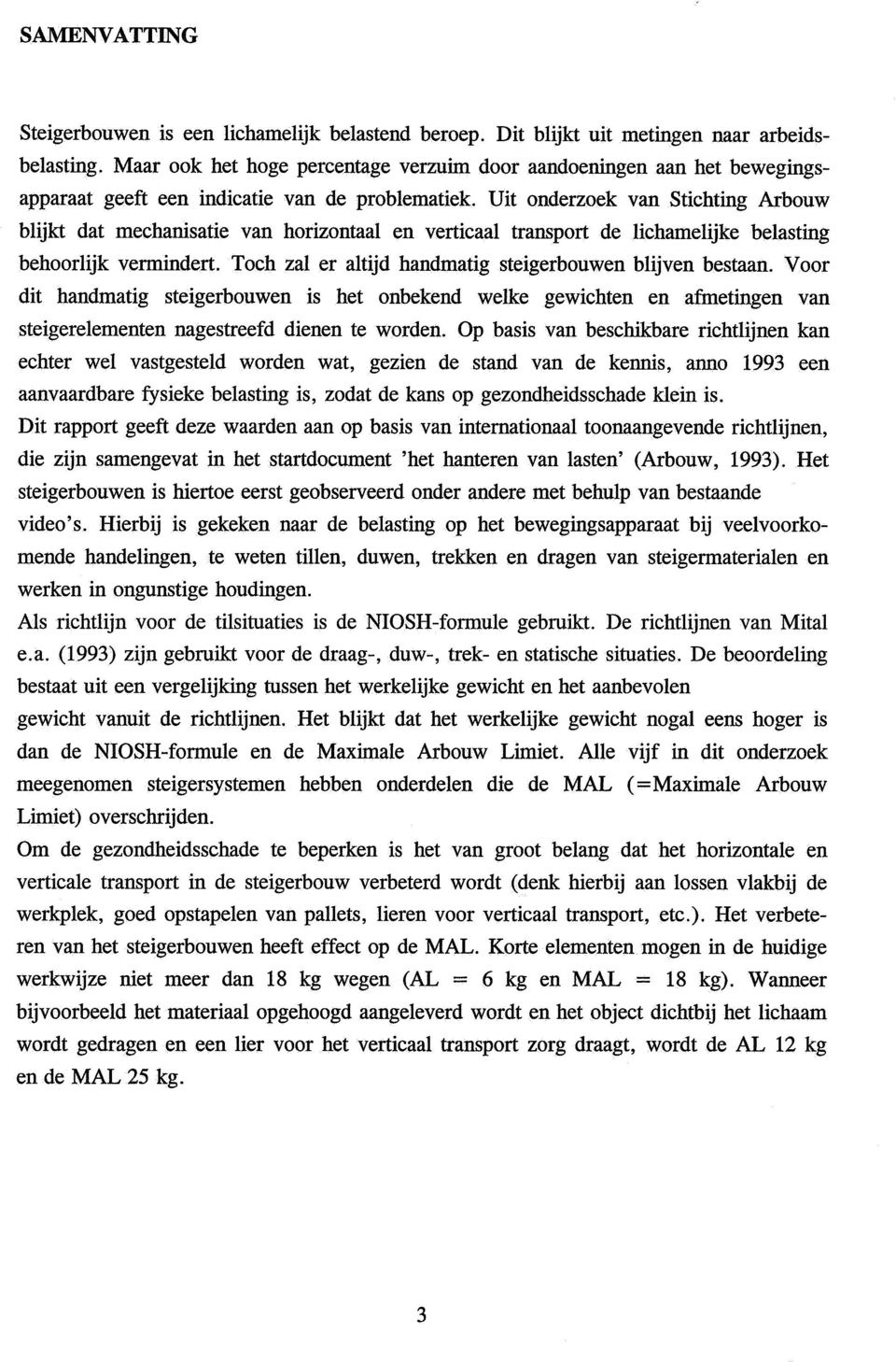 Uit onderzoek van Stichting Arbouw blijkt dat mechanisatie van horizontaal en verticaal transport de lichamelijke belasting behoorlijk vermindert.