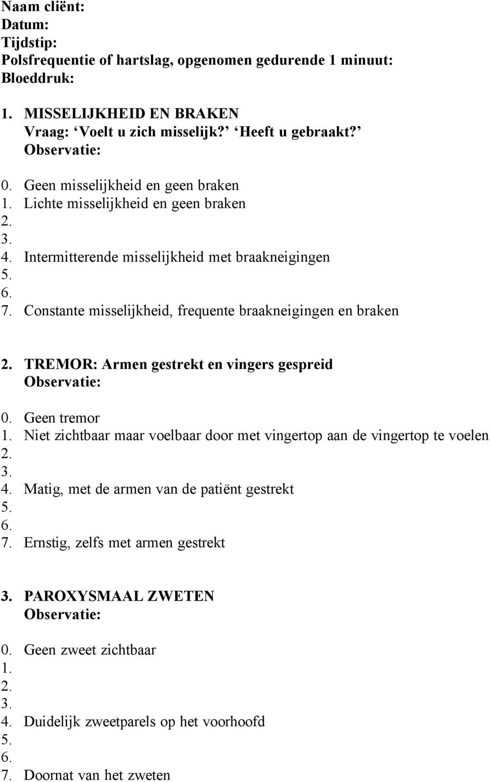 Constante misselijkheid, frequente braakneigingen en braken TREMOR: Armen gestrekt en vingers gespreid 0. Geen tremor 1.