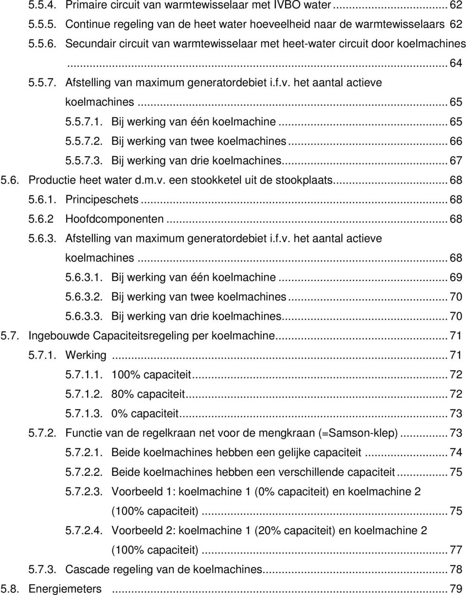 Bij werking van drie koelmachines... 67 5.6. Productie heet water d.m.v. een stookketel uit de stookplaats... 68 5.6.1. Principeschets... 68 5.6.2 Hoofdcomponenten... 68 5.6.3.