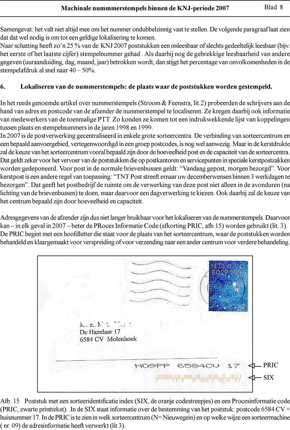 Naar schatting heeft zo n 25 % van de KNJ 2007 poststukken een onleesbaar of slechts gedeeltelijk leesbaar (bijv. het eerste of het laatste cijfer) stempelnummer gehad.