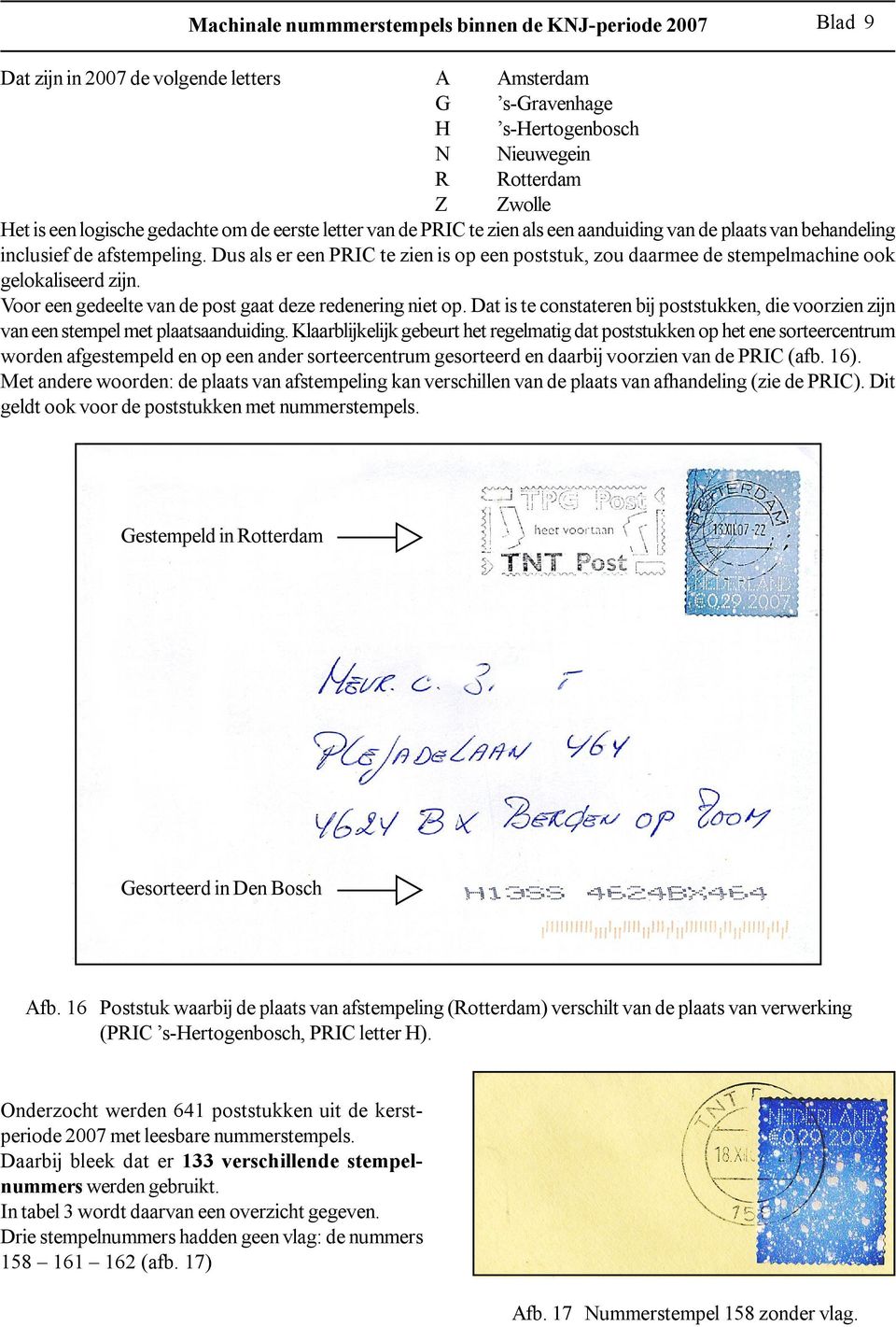 Dus als er een PRIC te zien is op een poststuk, zou daarmee de stempelmachine ook gelokaliseerd zijn. Voor een gedeelte van de post gaat deze redenering niet op.