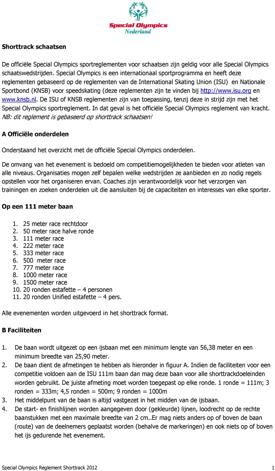 (deze reglementen zijn te vinden bij http://www.isu.org en www.knsb.nl. De ISU of KNSB reglementen zijn van toepassing, tenzij deze in strijd zijn met het Special Olympics sportreglement.