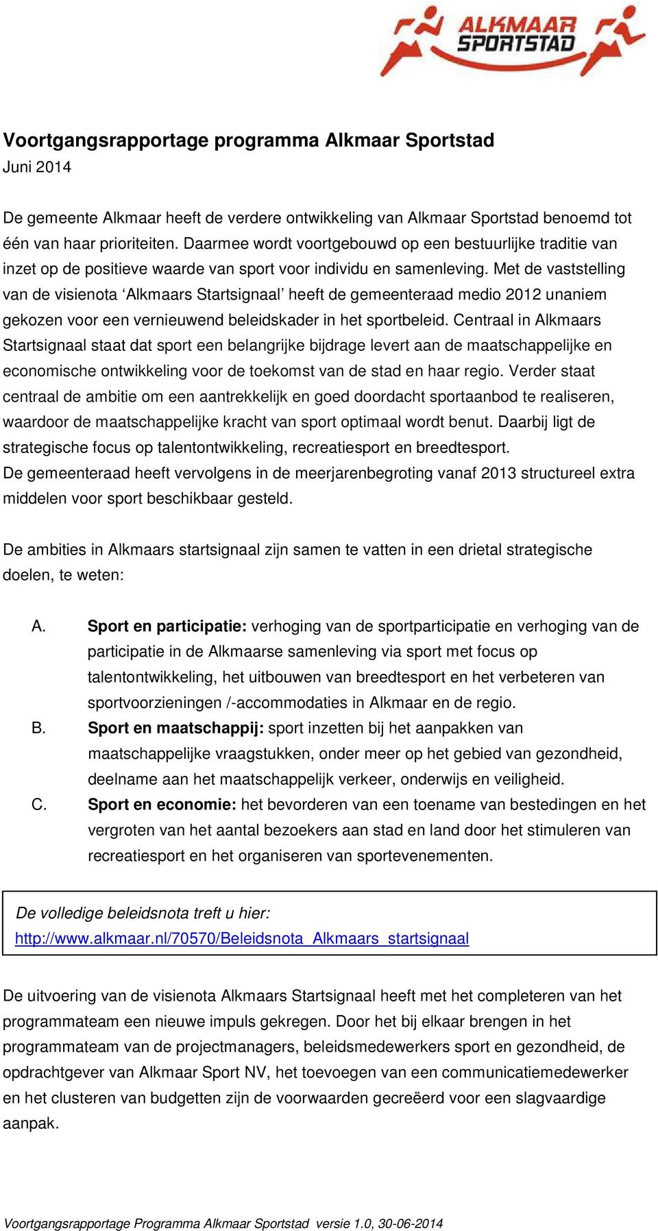 Met de vaststelling van de visienota Alkmaars Startsignaal heeft de gemeenteraad medio 2012 unaniem gekozen voor een vernieuwend beleidskader in het sportbeleid.