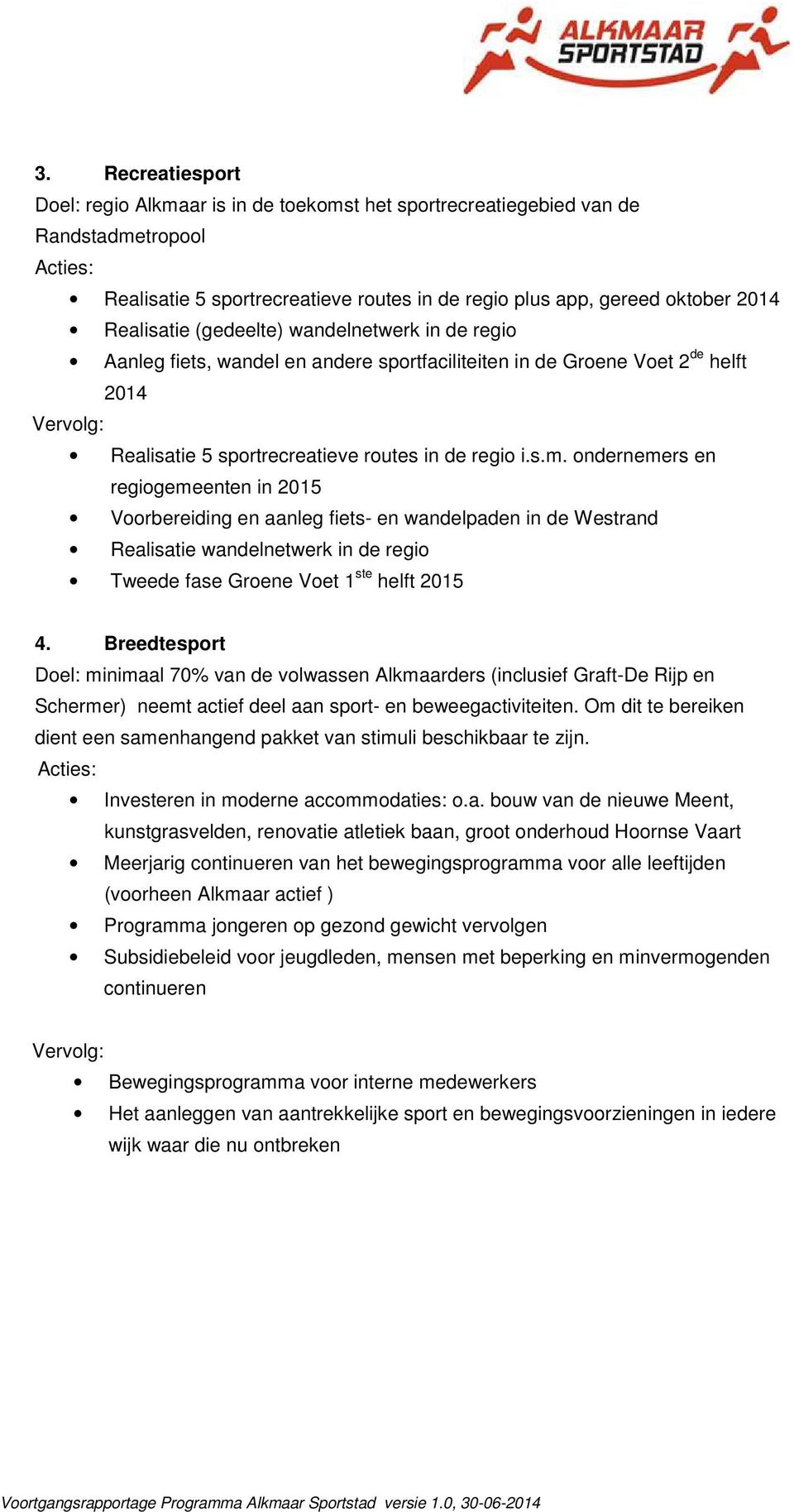 ondernemers en regiogemeenten in 2015 Voorbereiding en aanleg fiets- en wandelpaden in de Westrand Realisatie wandelnetwerk in de regio Tweede fase Groene Voet 1 ste helft 2015 4.