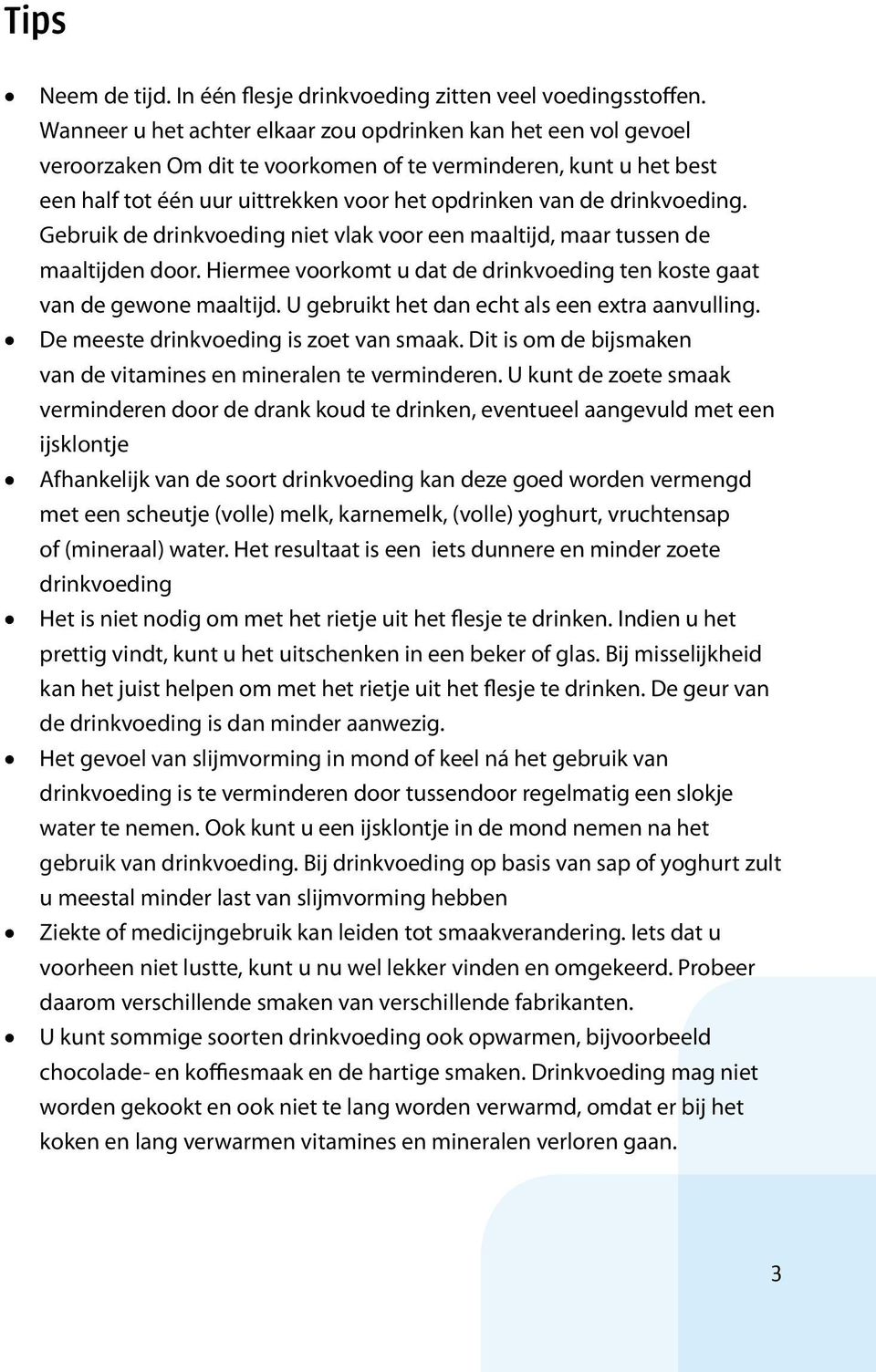 drinkvoeding. Gebruik de drinkvoeding niet vlak voor een maaltijd, maar tussen de maaltijden door. Hiermee voorkomt u dat de drinkvoeding ten koste gaat van de gewone maaltijd.