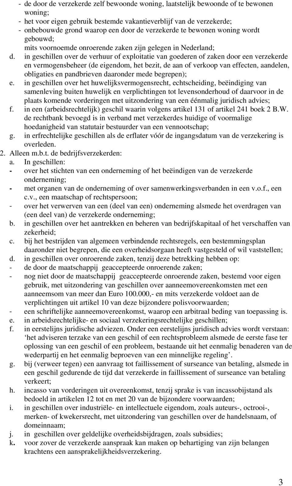 in geschillen over de verhuur of exploitatie van goederen of zaken door een verzekerde en vermogensbeheer (de eigendom, het bezit, de aan of verkoop van effecten, aandelen, obligaties en pandbrieven