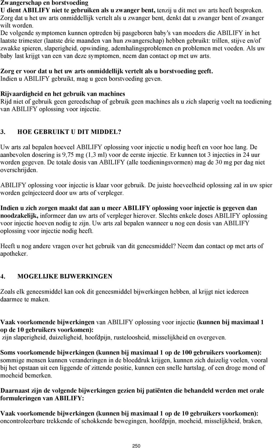 De volgende symptomen kunnen optreden bij pasgeboren baby's van moeders die ABILIFY in het laatste trimester (laatste drie maanden van hun zwangerschap) hebben gebruikt: trillen, stijve en/of zwakke