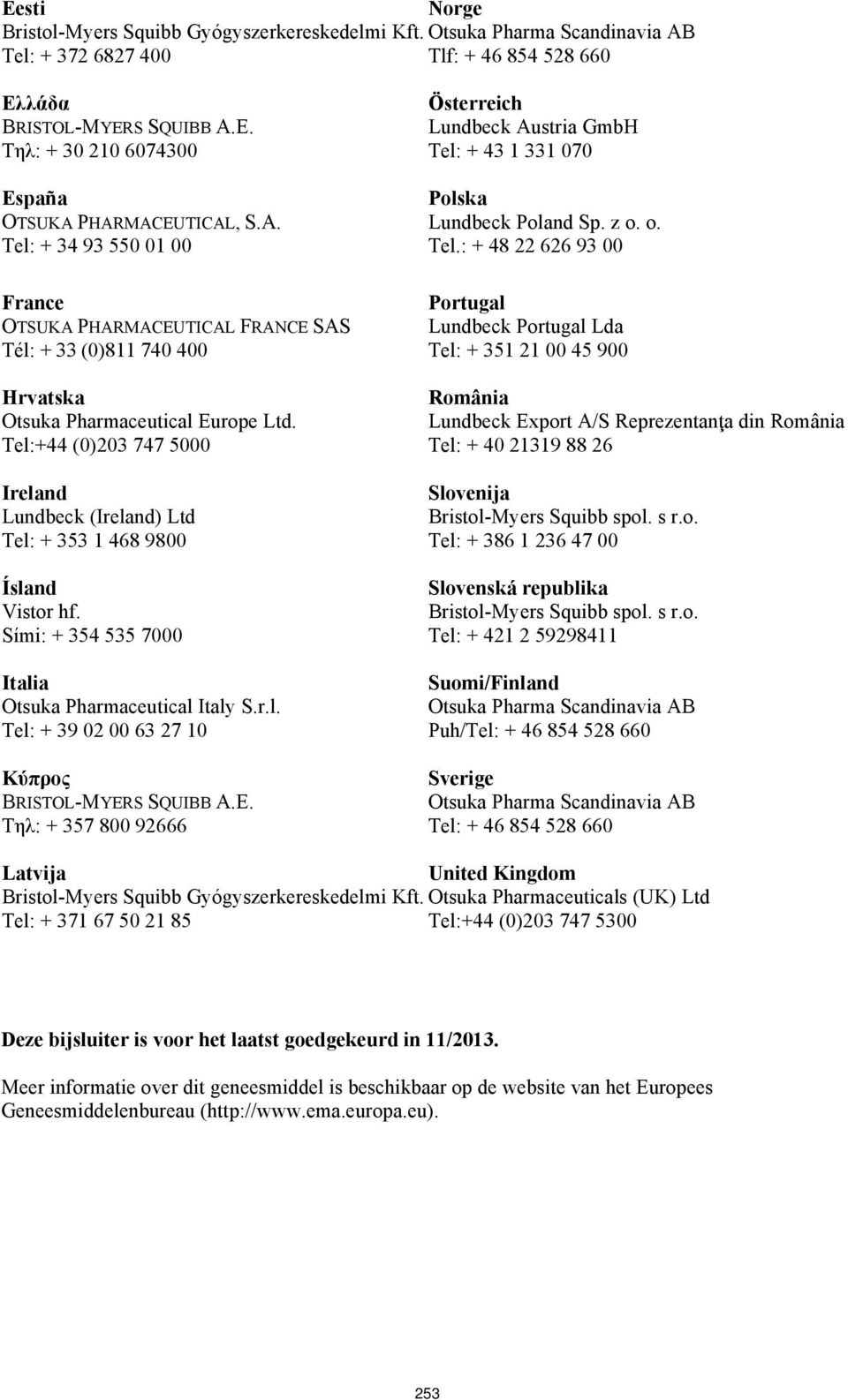 Tel:+44 (0)203 747 5000 Ireland Lundbeck (Ireland) Ltd Tel: + 353 1 468 9800 Ísland Vistor hf. Sími: + 354 535 7000 Italia Otsuka Pharmaceutical Italy S.r.l. Tel: + 39 02 00 63 27 10 Κύπρος BRISTOL-MYERS SQUIBB A.