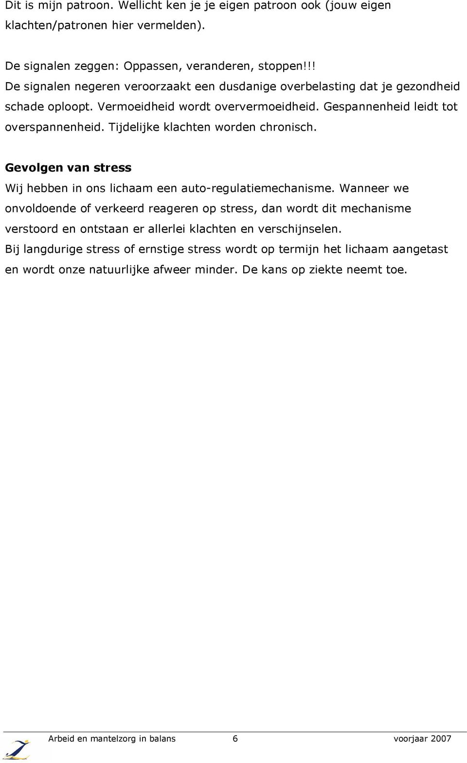 Tijdelijke klachten worden chronisch. Gevolgen van stress Wij hebben in ons lichaam een auto-regulatiemechanisme.