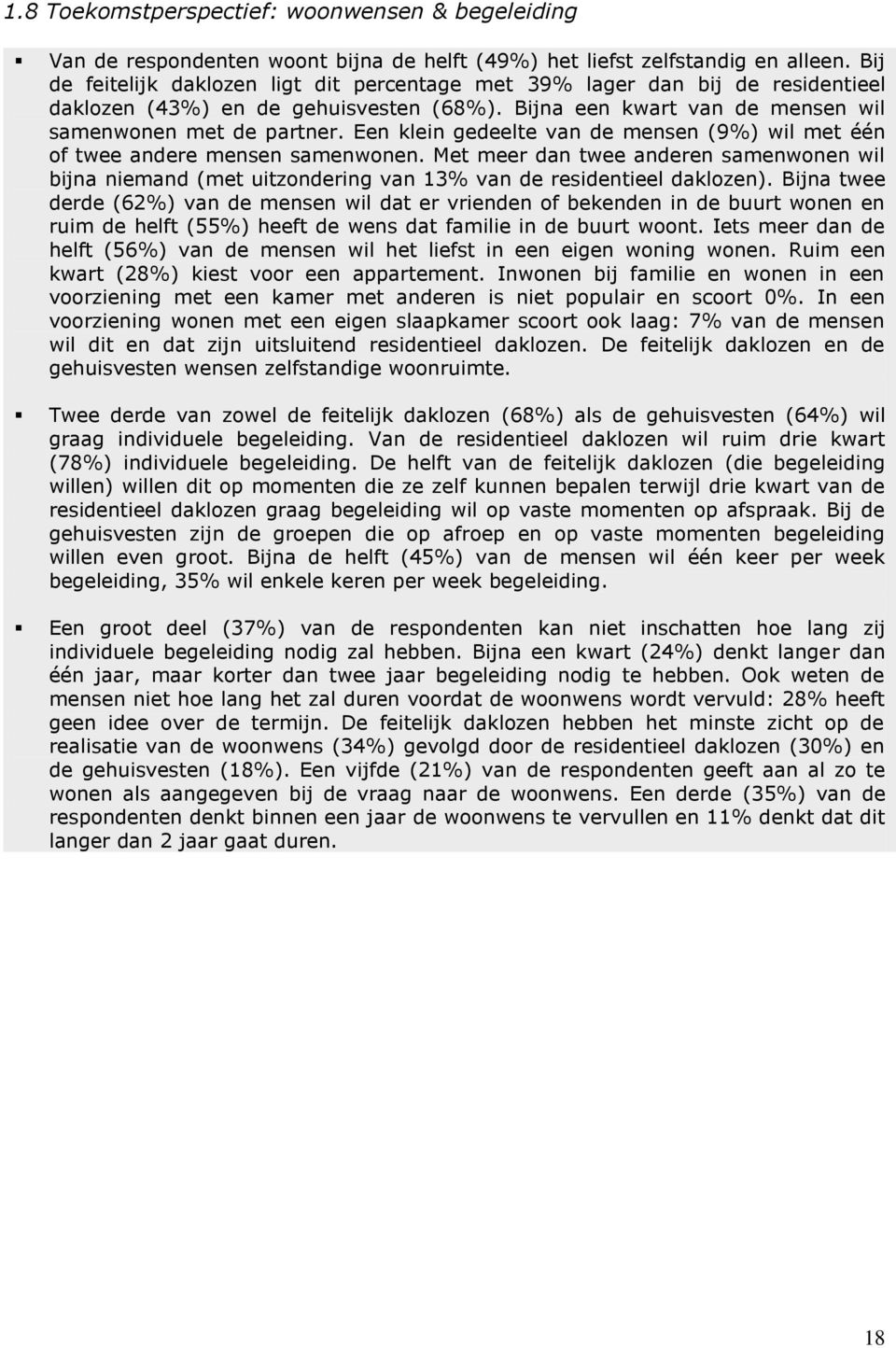 Een klein gedeelte van de mensen (9) wil met één of twee andere mensen samenwonen. Met meer dan twee anderen samenwonen wil bijna niemand (met uitzondering van 13 van de residentieel daklozen).